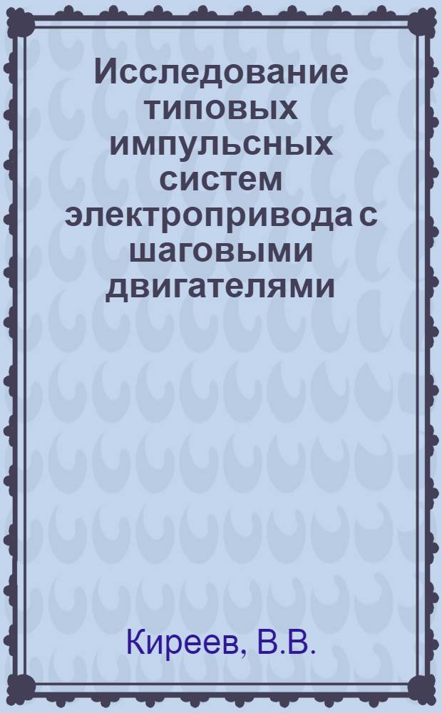 Исследование типовых импульсных систем электропривода с шаговыми двигателями : Автореферат дис. на соискание учен. степени канд. техн. наук