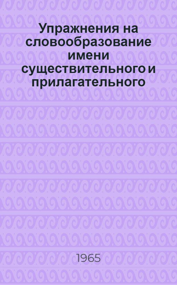 Упражнения на словообразование имени существительного и прилагательного