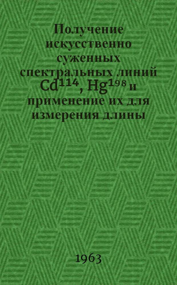 Получение искусственно суженных спектральных линий Cd¹¹⁴, Hg¹⁹⁸ и применение их для измерения длины : Автореферат дис. на соискание учен. степени кандидата техн. наук