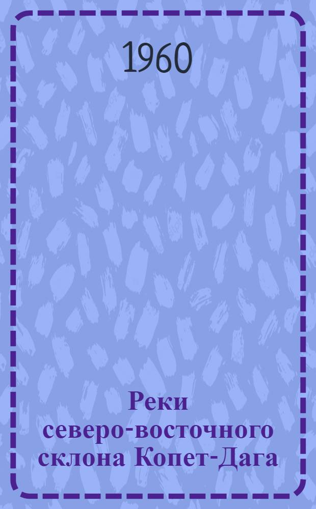 Реки северо-восточного склона Копет-Дага : Автореферат дис., представл. на соискание учен. степени кандидата геогр. наук