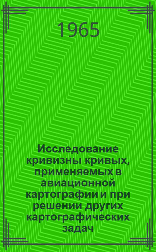 Исследование кривизны кривых, применяемых в авиационной картографии и при решении других картографических задач : Автореферат дис. на соискание учен. степени доктора геогр. наук