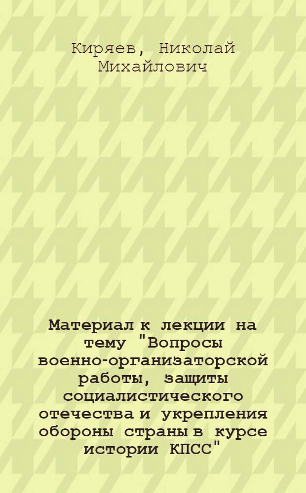 Материал к лекции на тему "Вопросы военно-организаторской работы, защиты социалистического отечества и укрепления обороны страны в курсе истории КПСС"