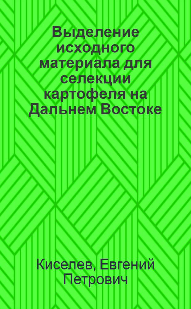 Выделение исходного материала для селекции картофеля на Дальнем Востоке : Автореферат дис. на соискание учен. степени канд. с.-х. наук : (534)