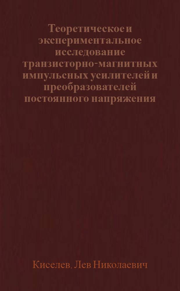 Теоретическое и экспериментальное исследование транзисторно-магнитных импульсных усилителей и преобразователей постоянного напряжения : Автореферат дис. на соискание учен. степени кандидата техн. наук