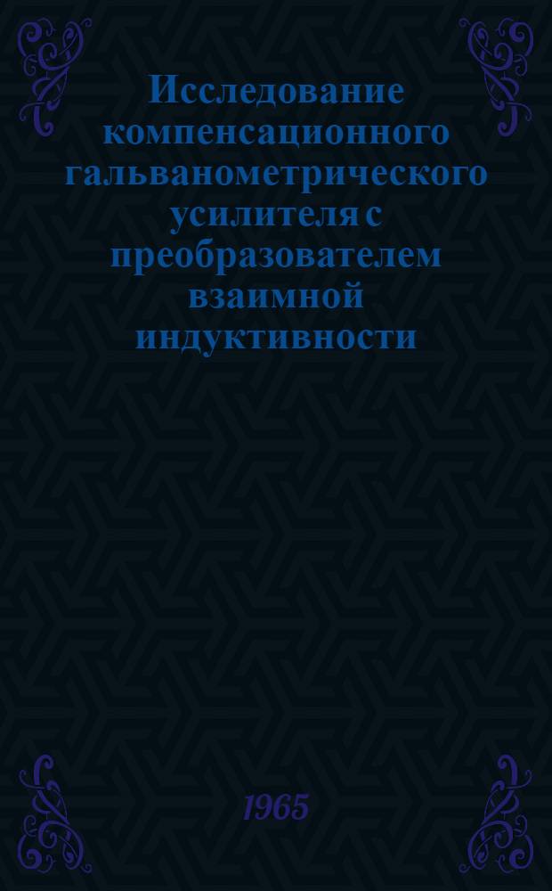 Исследование компенсационного гальванометрического усилителя с преобразователем взаимной индуктивности : Автореферат дис. на соискание учен. степени кандидата техн. наук