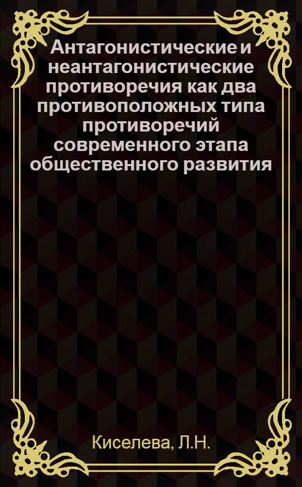 Антагонистические и неантагонистические противоречия как два противоположных типа противоречий современного этапа общественного развития : Автореферат дис. на соискание учен. степени канд. филос. наук