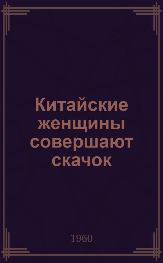 Китайские женщины совершают скачок : Очерки