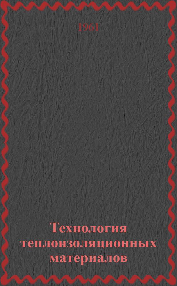 Технология теплоизоляционных материалов : Автореферат дис. на соискание учен. степени доктора техн. наук