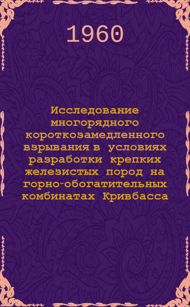 Исследование многорядного короткозамедленного взрывания в условиях разработки крепких железистых пород на горно-обогатительных комбинатах Кривбасса : Автореферат дис. на соискание учен. степени кандидата техн. наук