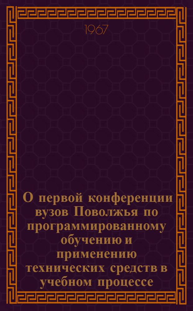 [О первой конференции вузов Поволжья по программированному обучению и применению технических средств в учебном процессе]
