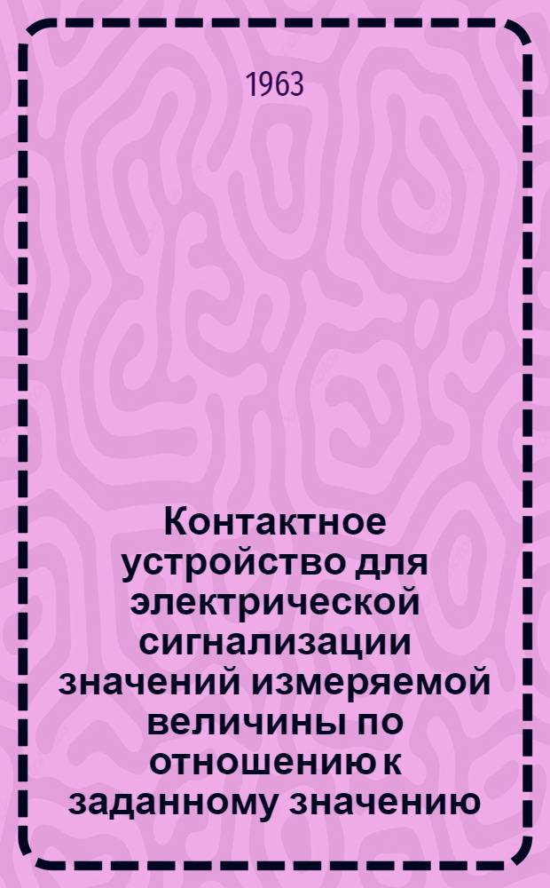 Контактное устройство для электрической сигнализации значений измеряемой величины по отношению к заданному значению : Монтажно-эксплуатационная инструкция
