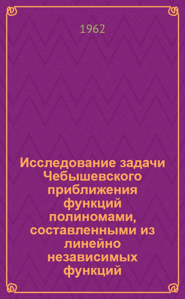 Исследование задачи Чебышевского приближения функций полиномами, составленными из линейно независимых функций, коэффициенты которых удовлетворяют нескольким линейно независимым связям : Автореферат дис. на соискание учен. степени кандидата физ.-мат. наук