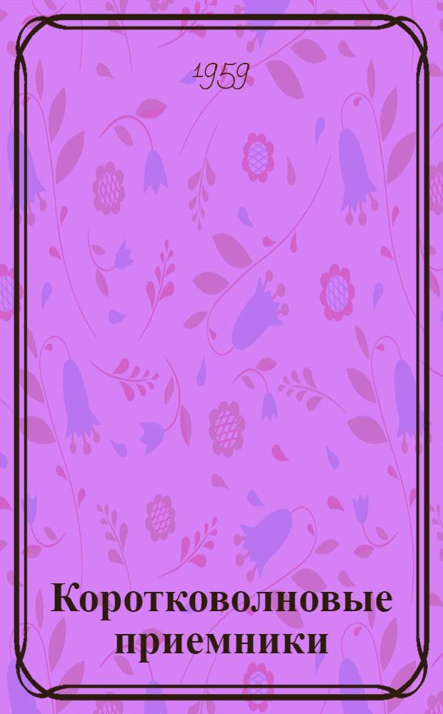 Коротковолновые приемники : Статьи из иностр. журн. (1940-1958 гг.)