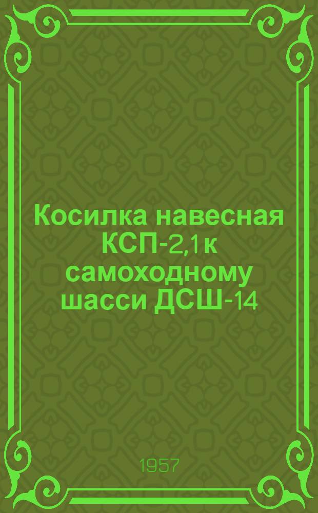 Косилка навесная КСП-2,1 к самоходному шасси ДСШ-14 : Устройство. Сборка. Применение. Уход