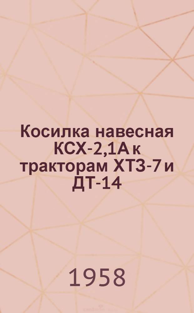 [Косилка навесная КСХ-2,1А к тракторам ХТЗ-7 и ДТ-14] : Приложение..