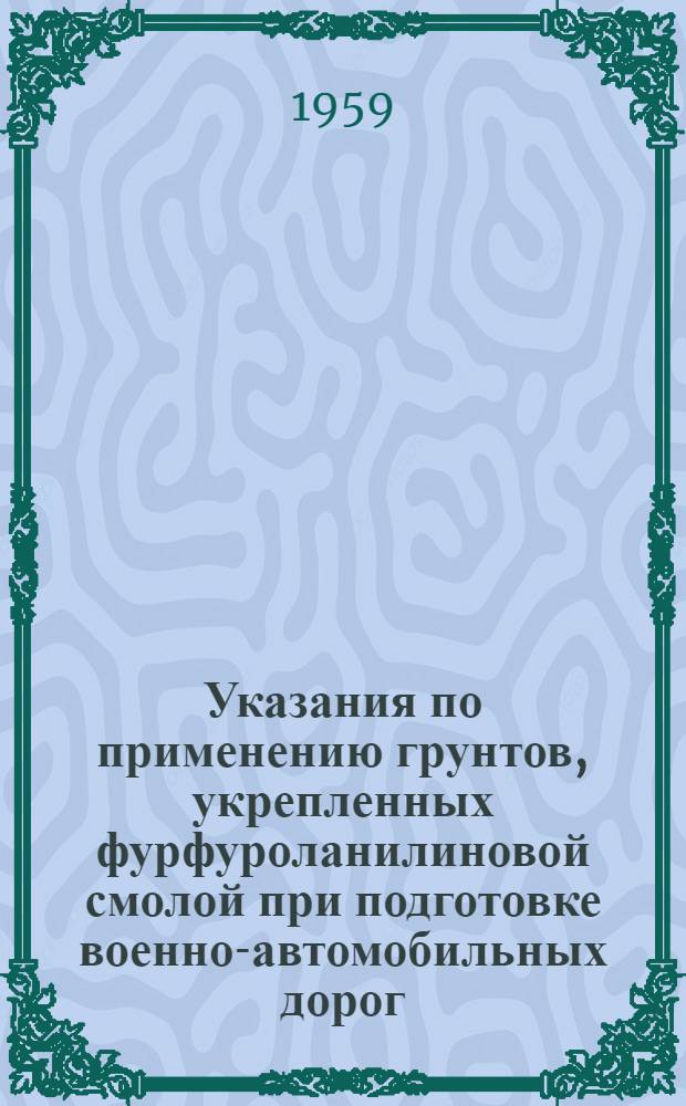 Указания по применению грунтов, укрепленных фурфуроланилиновой смолой при подготовке военно-автомобильных дорог