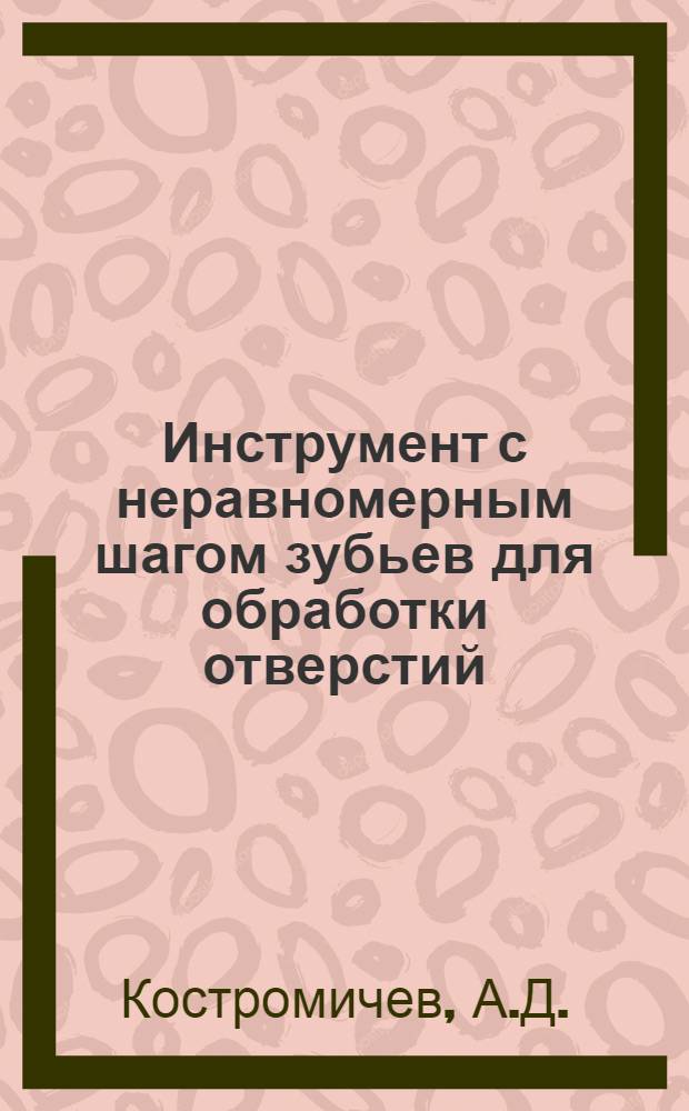 Инструмент с неравномерным шагом зубьев для обработки отверстий