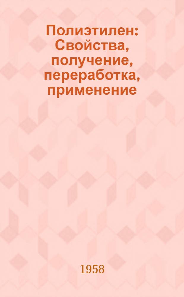 Полиэтилен : Свойства, получение, переработка, применение : Библиогр. указатель рус. и иностр. литературы. (1956-1957)