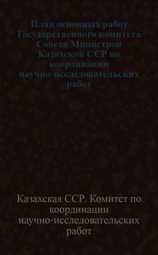 План основных работ Государственного комитета Совета Министров Казахской ССР по координации научно-исследовательских работ