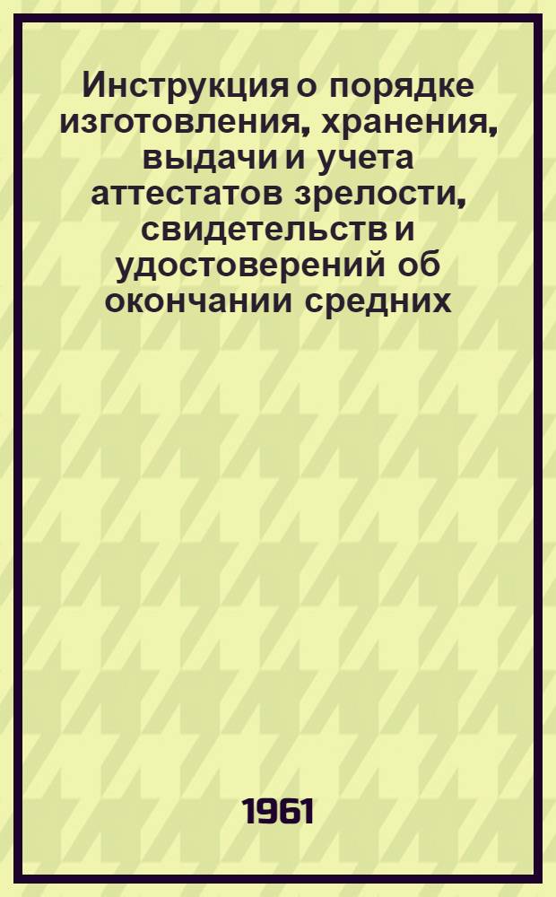 Инструкция о порядке изготовления, хранения, выдачи и учета аттестатов зрелости, свидетельств и удостоверений об окончании средних, восьмилетних (семилетних) школ, школ рабочей и сельской молодежи и заочных средних школ