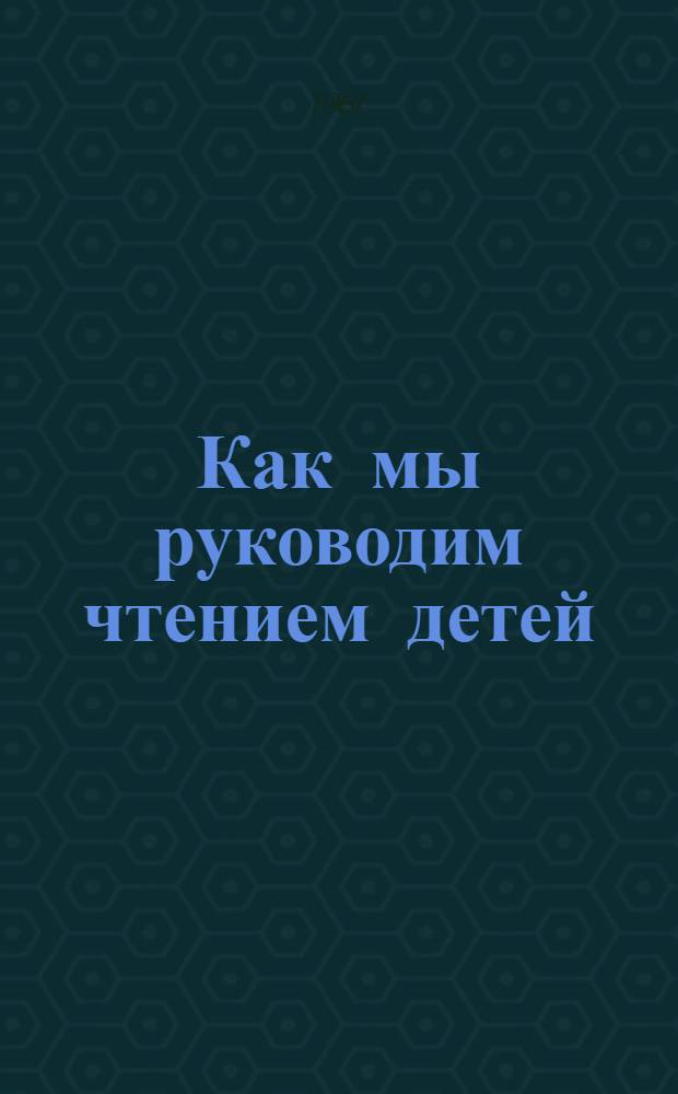 Как мы руководим чтением детей : (Консультация)