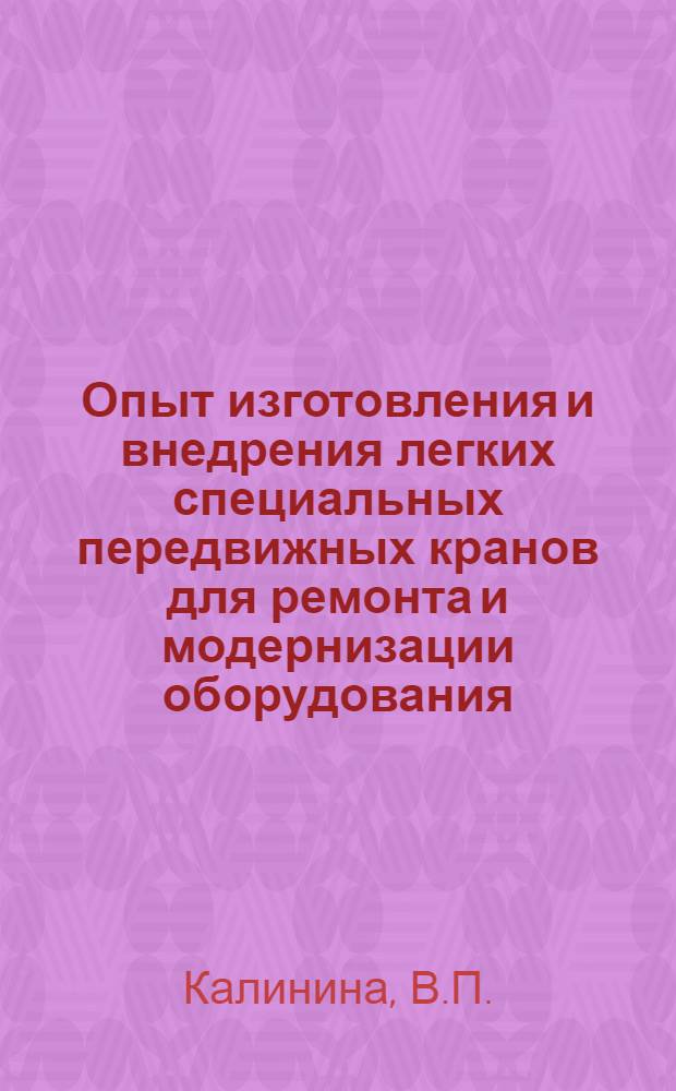 Опыт изготовления и внедрения легких специальных передвижных кранов для ремонта и модернизации оборудования : Тезисы сообщения