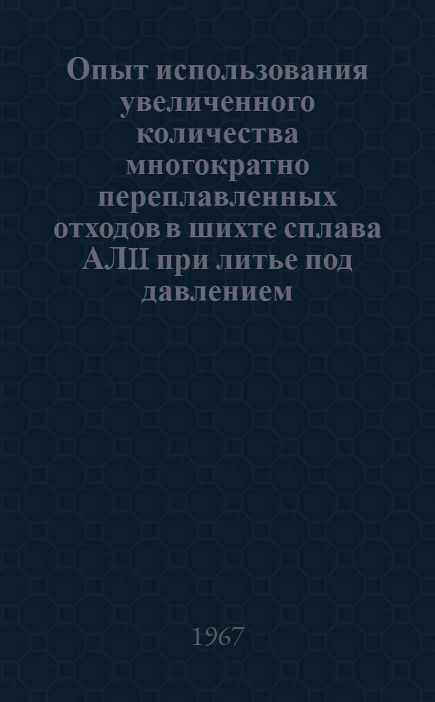 Опыт использования увеличенного количества многократно переплавленных отходов в шихте сплава АЛII при литье под давлением