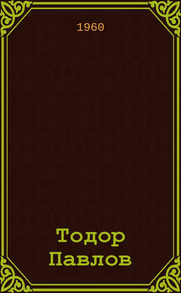 Тодор Павлов : Ученый, лит. критик и обществ. деятель Болгарии