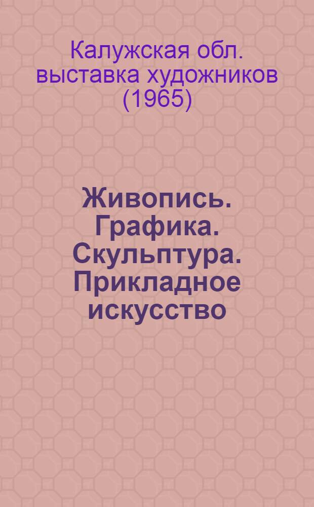 Живопись. Графика. Скульптура. Прикладное искусство : Каталог
