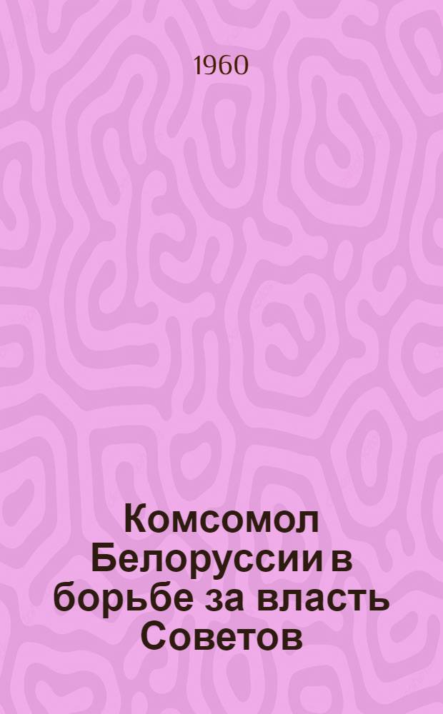 Комсомол Белоруссии в борьбе за власть Советов