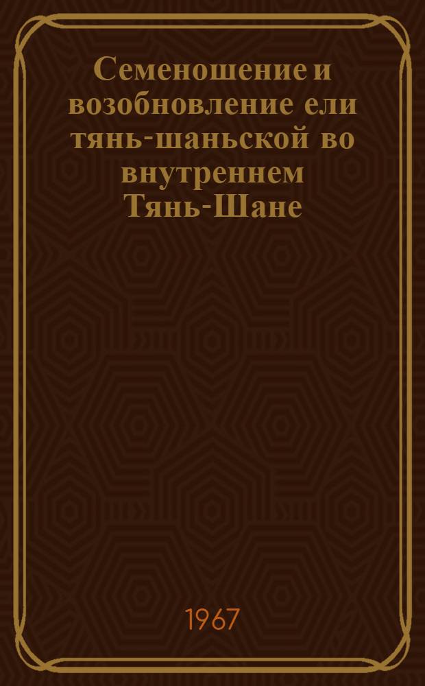 Семеношение и возобновление ели тянь-шаньской во внутреннем Тянь-Шане : № 562 : Автореферат дис. на соискание учен. степени канд. с.-х. наук
