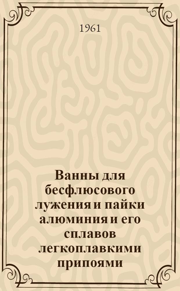 Ванны для бесфлюсового лужения и пайки алюминия и его сплавов легкоплавкими припоями