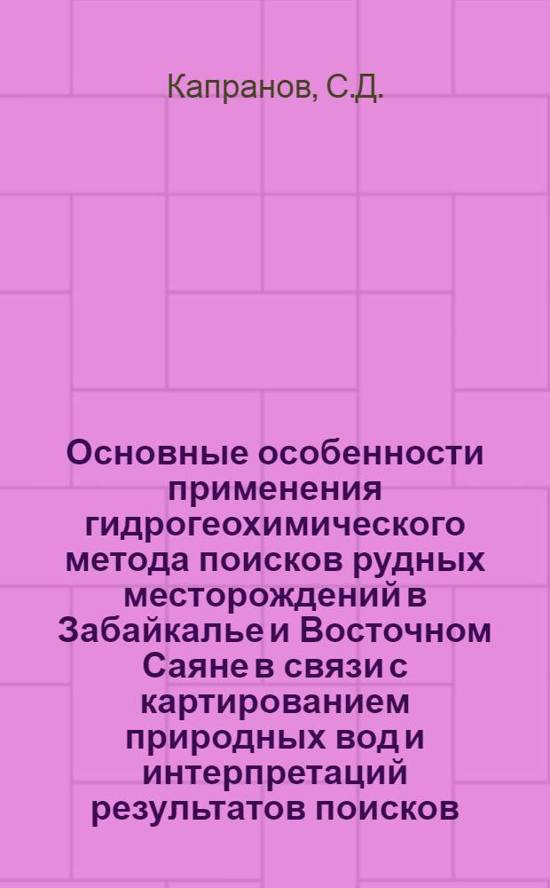 Основные особенности применения гидрогеохимического метода поисков рудных месторождений в Забайкалье и Восточном Саяне в связи с картированием природных вод и интерпретаций результатов поисков : Автореферат дис. на соискание учен. степени канд. геол.-минерал. наук : (125)
