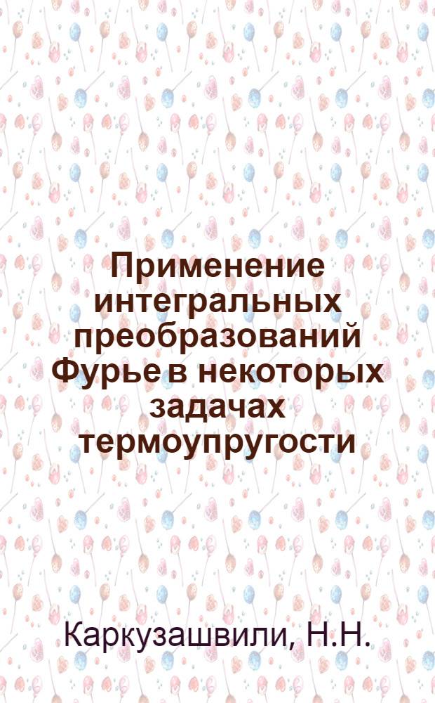 Применение интегральных преобразований Фурье в некоторых задачах термоупругости : Автореферат дис. на соискание учен. степени канд. физ.-мат. наук