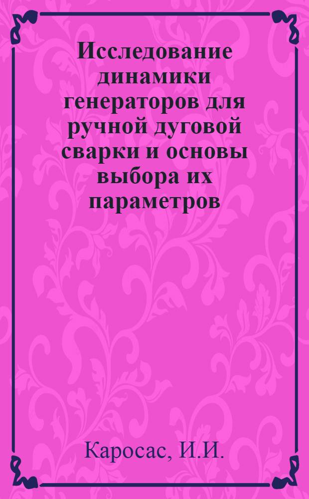 Исследование динамики генераторов для ручной дуговой сварки и основы выбора их параметров : Автореферат дис. на соискание учен. степени канд. техн. наук : (230)