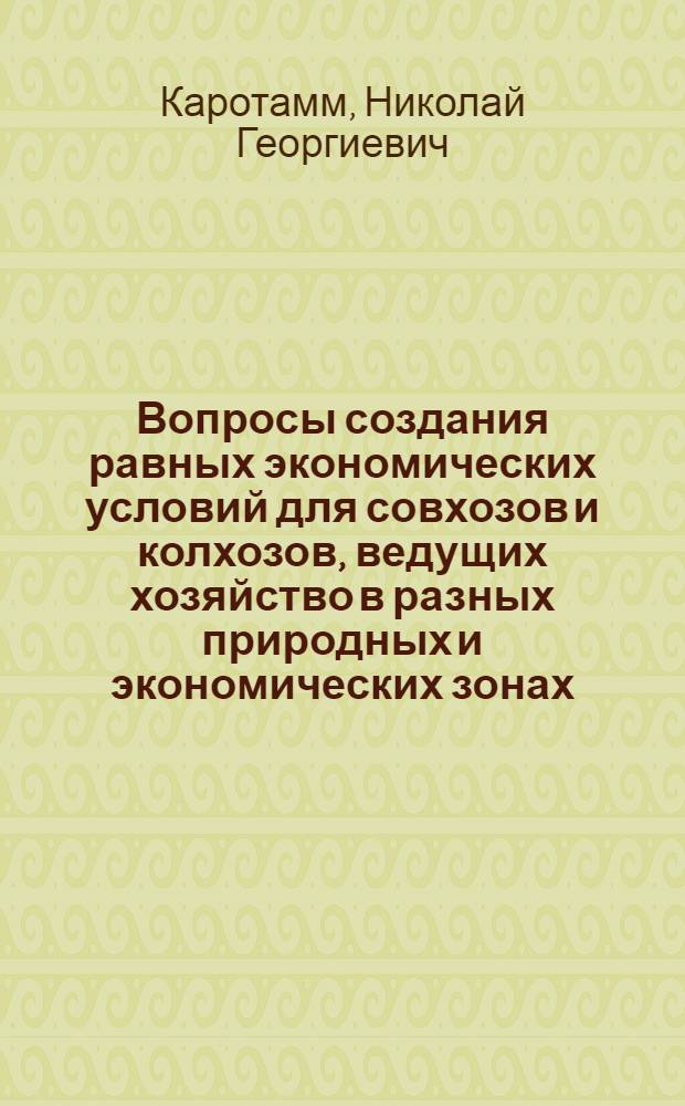 Вопросы создания равных экономических условий для совхозов и колхозов, ведущих хозяйство в разных природных и экономических зонах : Тезисы доклада