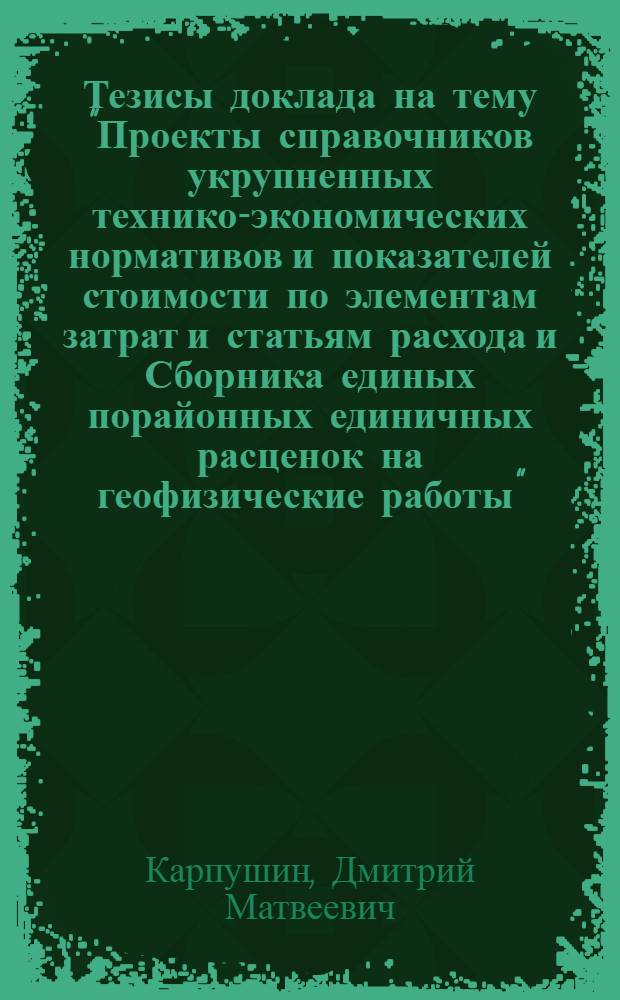 Тезисы доклада на тему "Проекты справочников укрупненных технико-экономических нормативов и показателей стоимости по элементам затрат и статьям расхода и Сборника единых порайонных единичных расценок на геофизические работы" (для первой группы оплаты труда)