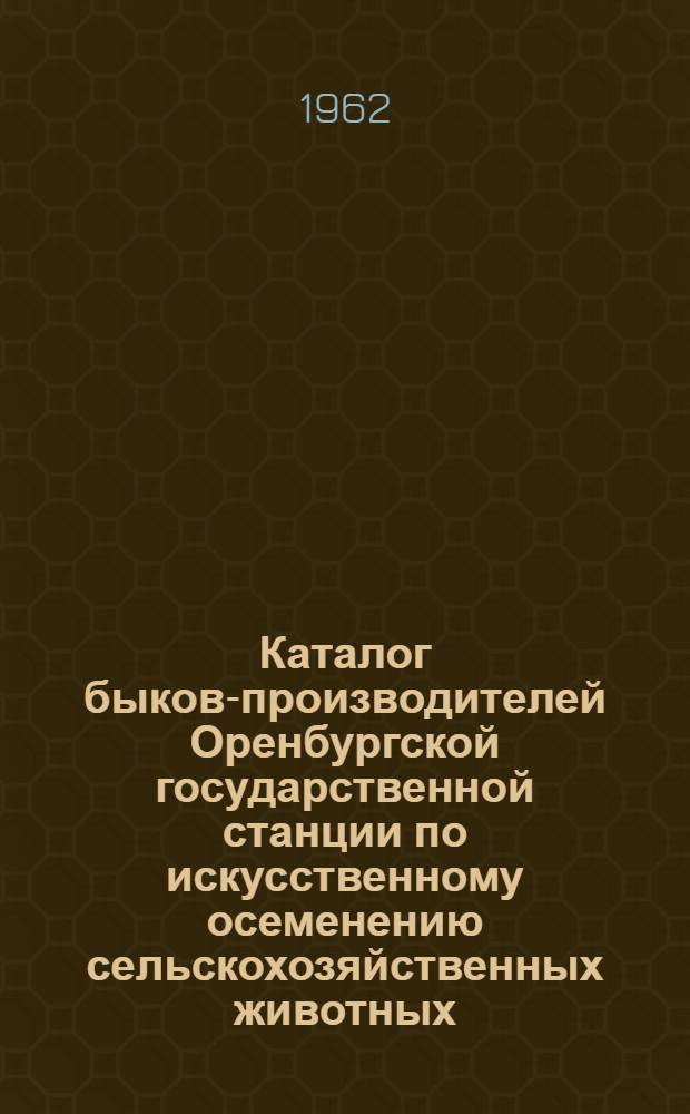 Каталог быков-производителей Оренбургской государственной станции по искусственному осеменению сельскохозяйственных животных