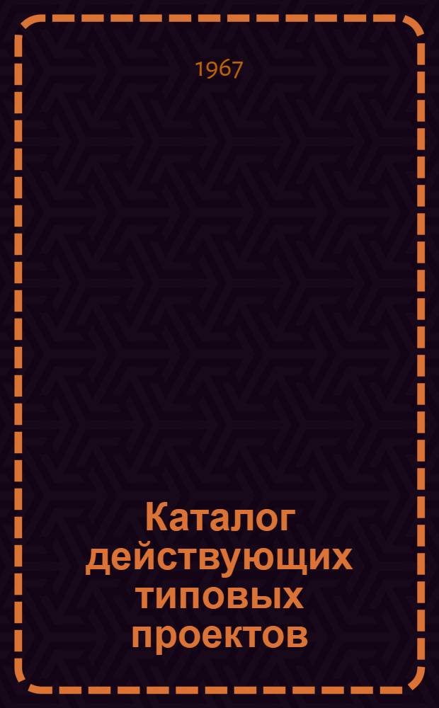 Каталог действующих типовых проектов (на 1/X-1967 г.)