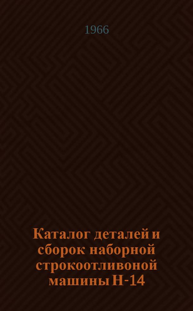 Каталог деталей и сборок наборной строкоотливоной машины Н-14