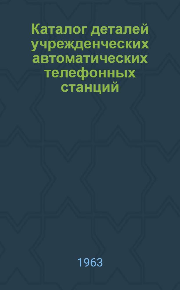 Каталог деталей учрежденческих автоматических телефонных станций : УАТС, УРТС