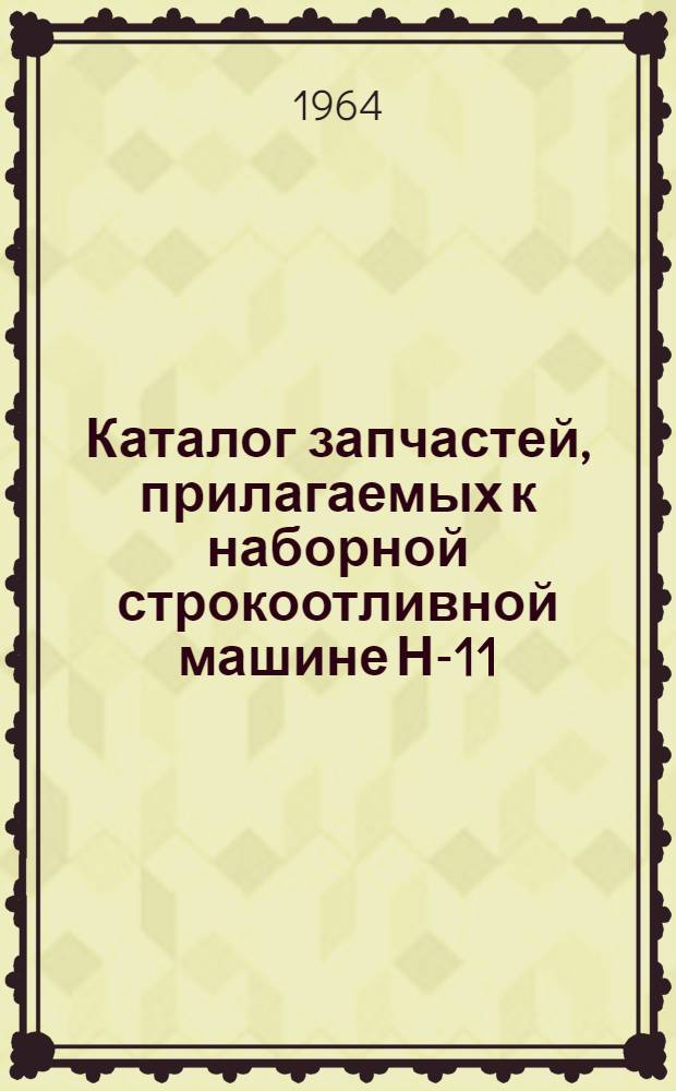 Каталог запчастей, прилагаемых к наборной строкоотливной машине Н-11