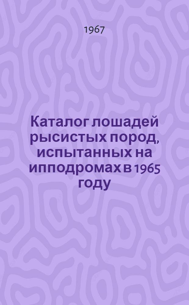Каталог лошадей рысистых пород, испытанных на ипподромах в 1965 году
