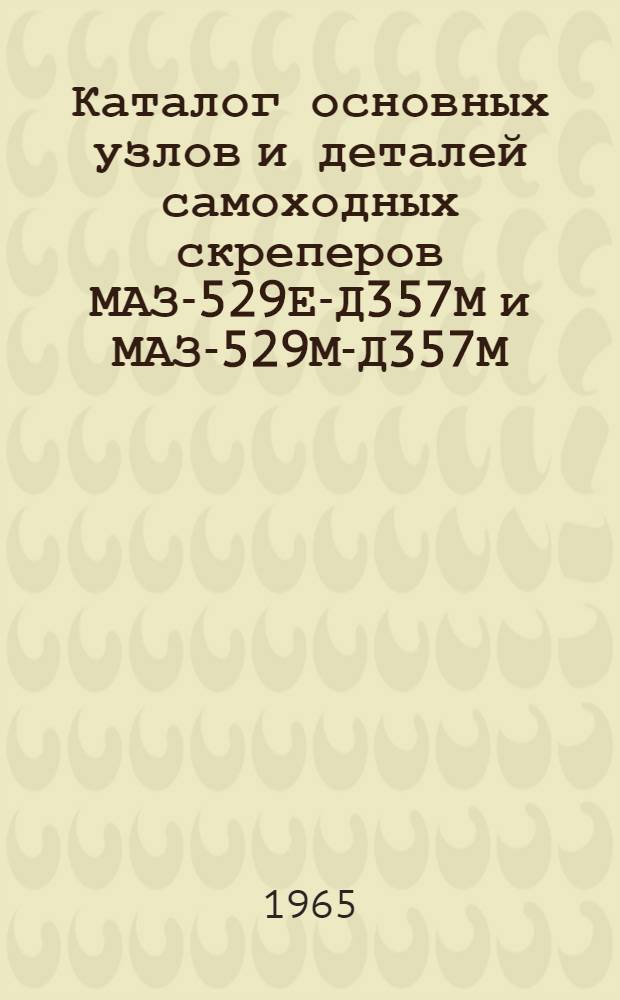 Каталог основных узлов и деталей самоходных скреперов МАЗ-529Е-Д357М и МАЗ-529М-Д357М