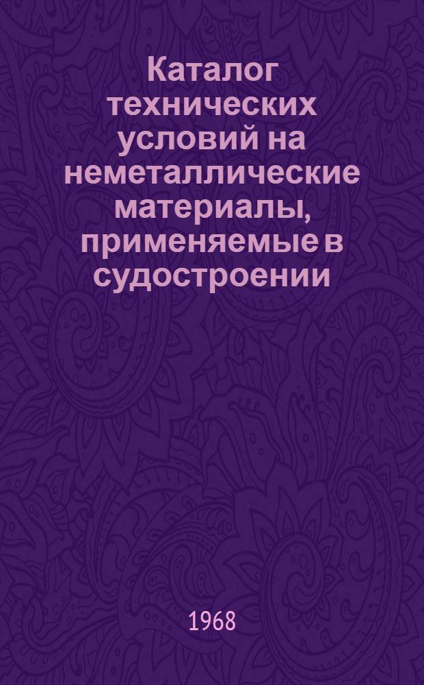 Каталог технических условий на неметаллические материалы, применяемые в судостроении : (По состоянию на 1 января 1968 г.)