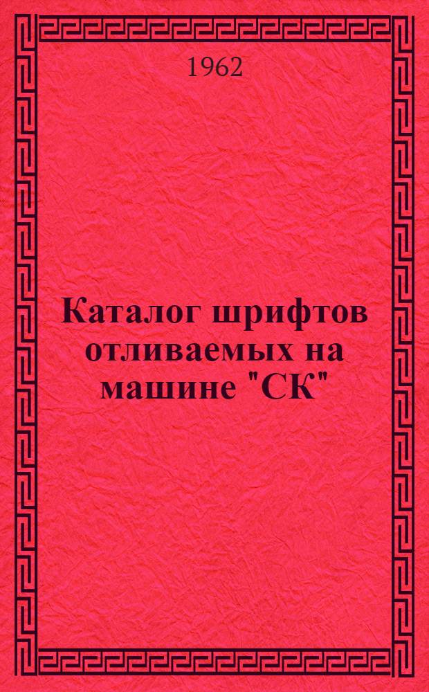 Каталог шрифтов [отливаемых на машине "СК"]