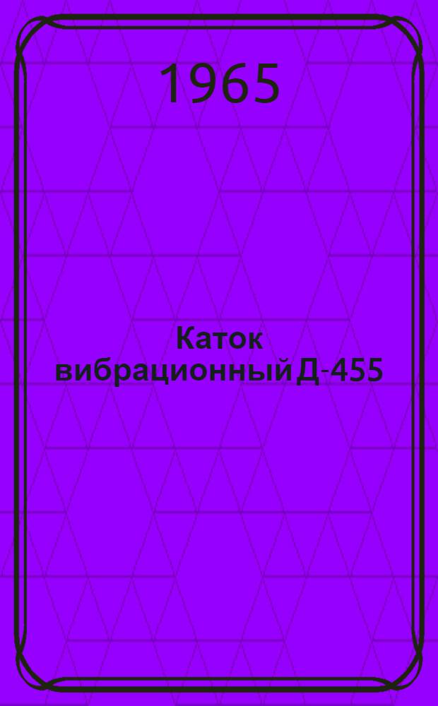 Каток вибрационный Д-455 : Описание конструкции и руководство по эксплуатации