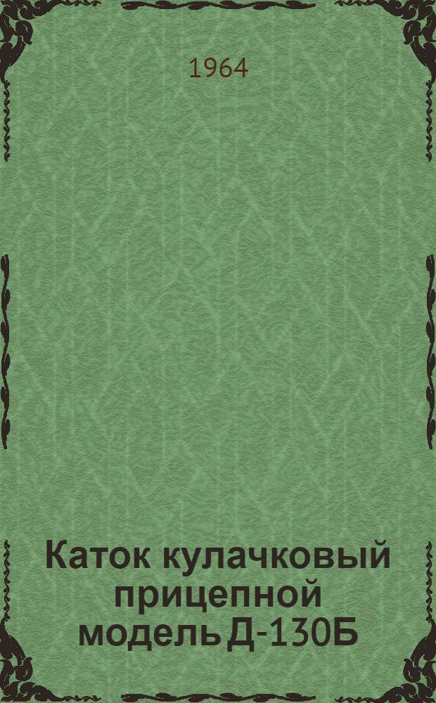 Каток кулачковый прицепной модель Д-130Б : Паспорт и руководство по эксплуатации