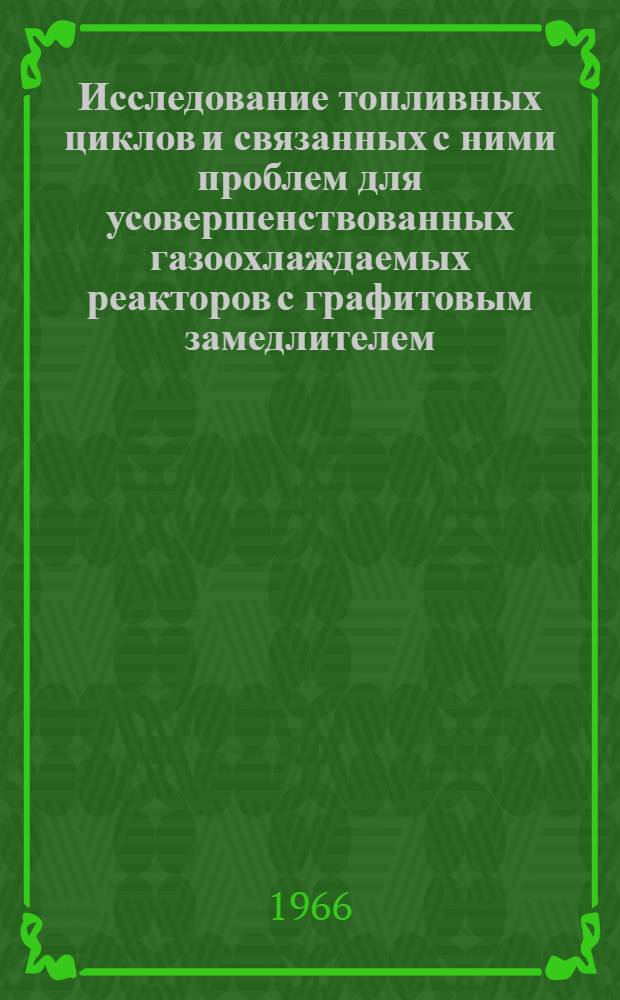 Исследование топливных циклов и связанных с ними проблем для усовершенствованных газоохлаждаемых реакторов с графитовым замедлителем