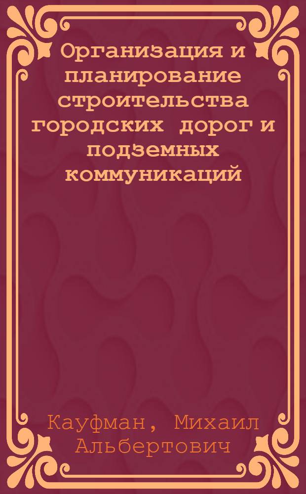 Организация и планирование строительства городских дорог и подземных коммуникаций : Метод. пособие